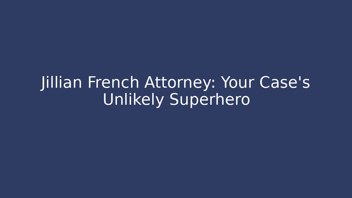 Jillian French Attorney: Your Case's Unlikely Superhero
