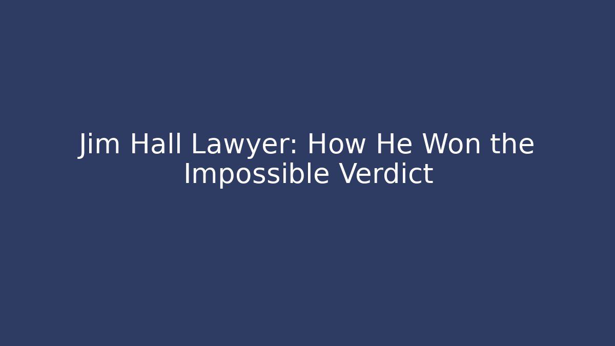 Jim Hall Lawyer: How He Won the Impossible Verdict - WealthxGroup