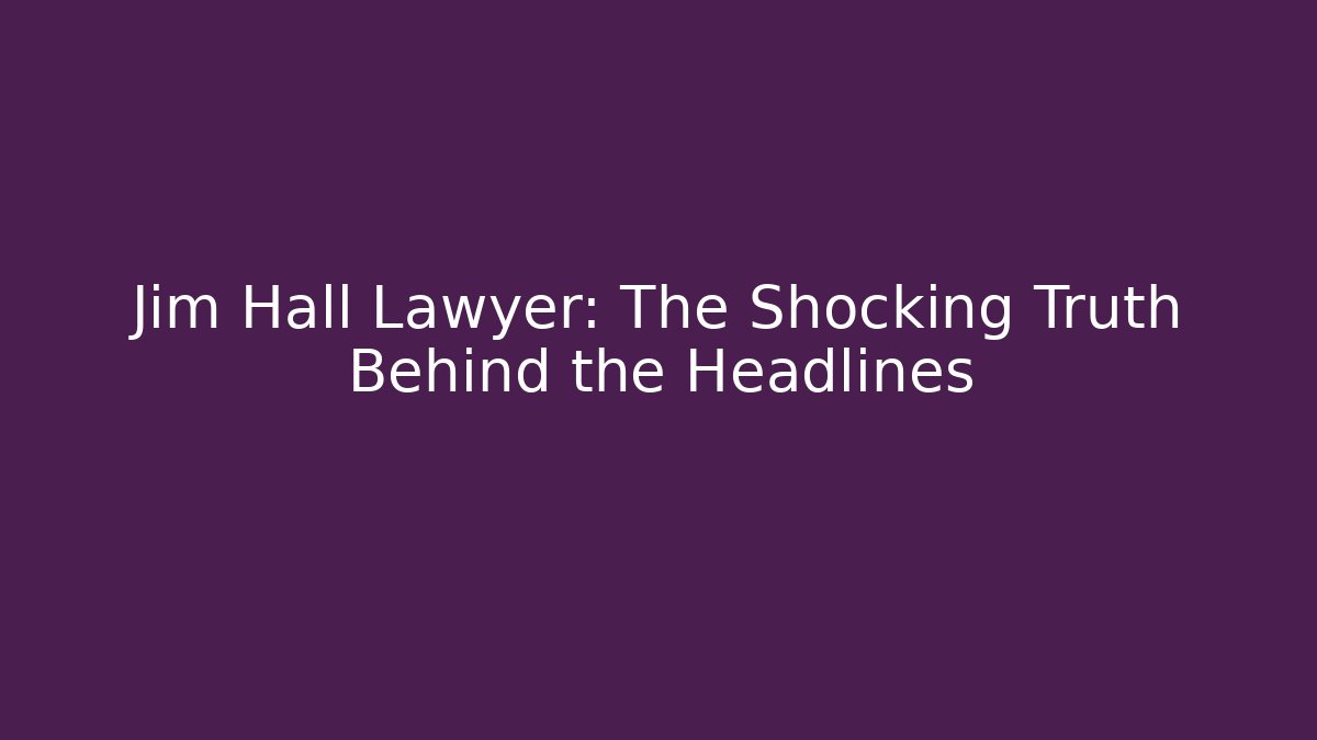 Jim Hall Lawyer: The Shocking Truth Behind the Headlines