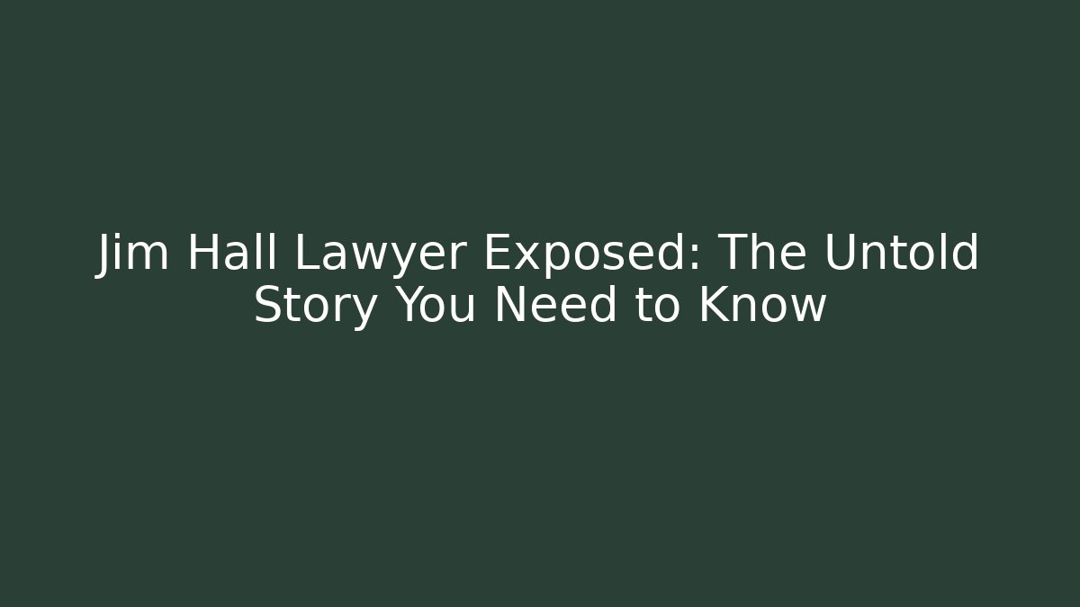 Jim Hall Lawyer Exposed: The Untold Story You Need to Know