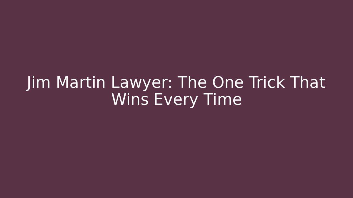 Jim Martin Lawyer: The One Trick That Wins Every Time
