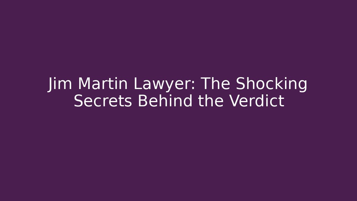 Jim Martin Lawyer: The Shocking Secrets Behind the Verdict