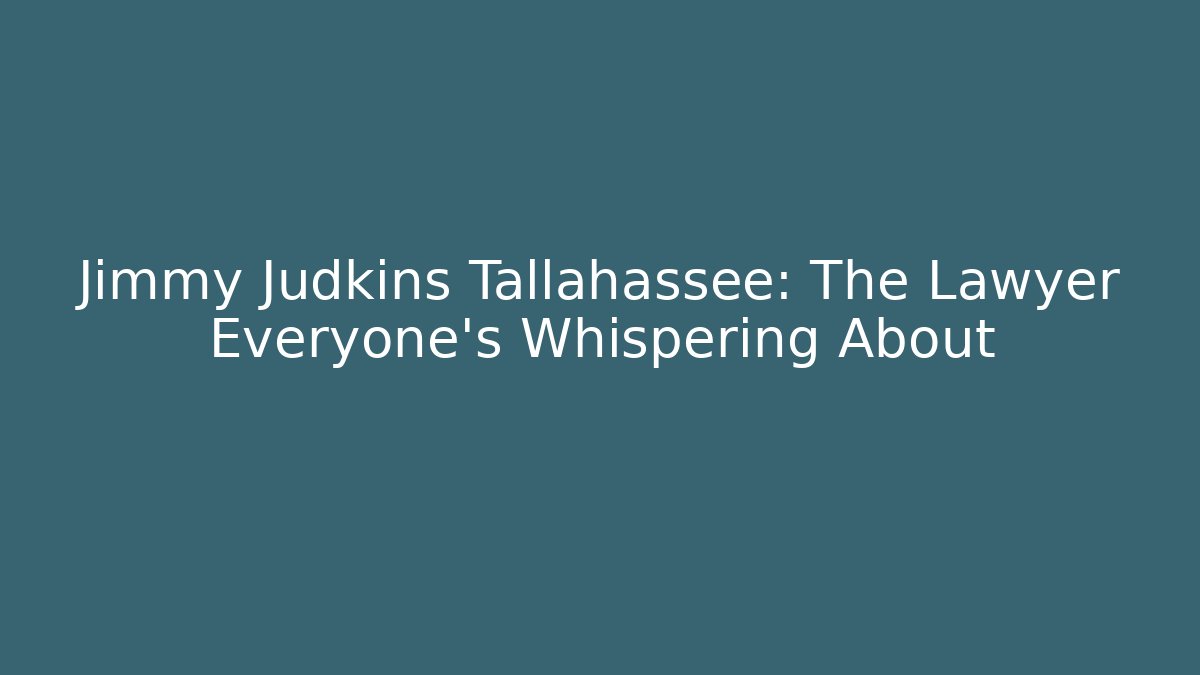 Jimmy Judkins Tallahassee: The Lawyer Everyone's Whispering About