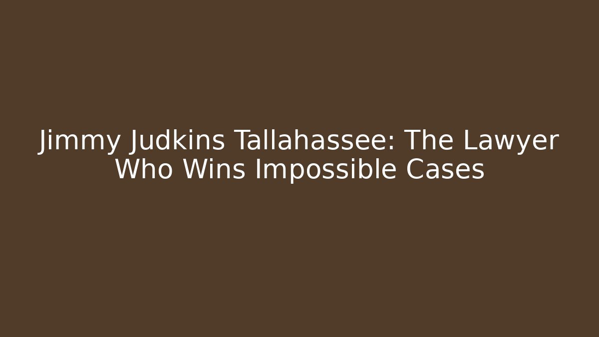 Jimmy Judkins Tallahassee: The Lawyer Who Wins Impossible Cases