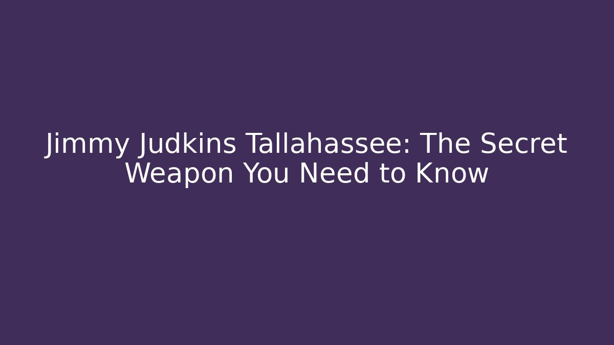 Jimmy Judkins Tallahassee: The Secret Weapon You Need to Know