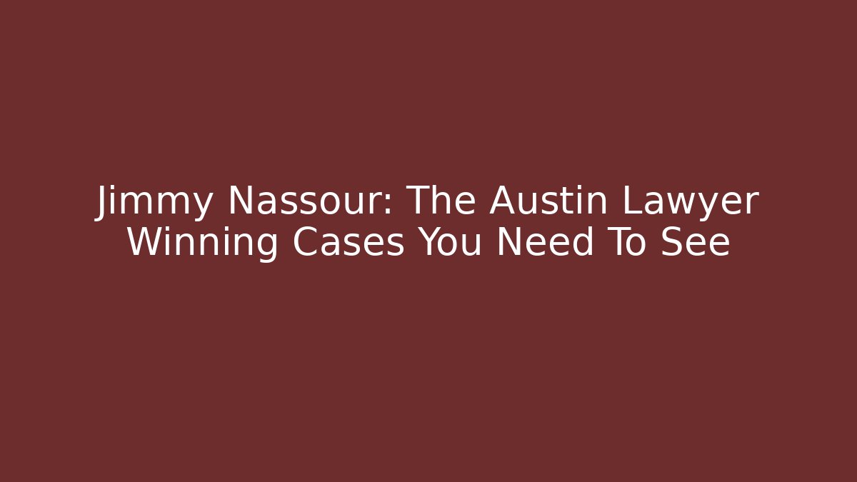 Jimmy Nassour: The Austin Lawyer Winning Cases You Need To See