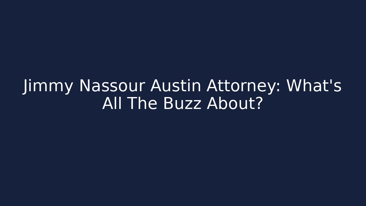 Jimmy Nassour Austin Attorney: What's All The Buzz About?