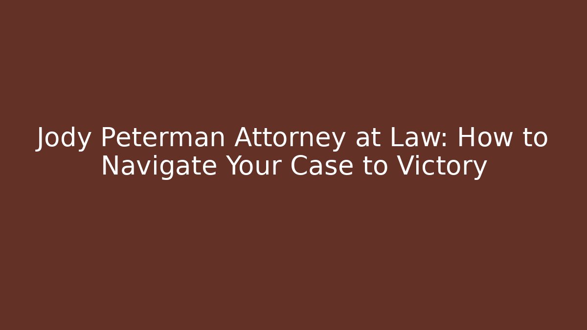 Jody Peterman Attorney at Law: How to Navigate Your Case to Victory - WealthxGroup