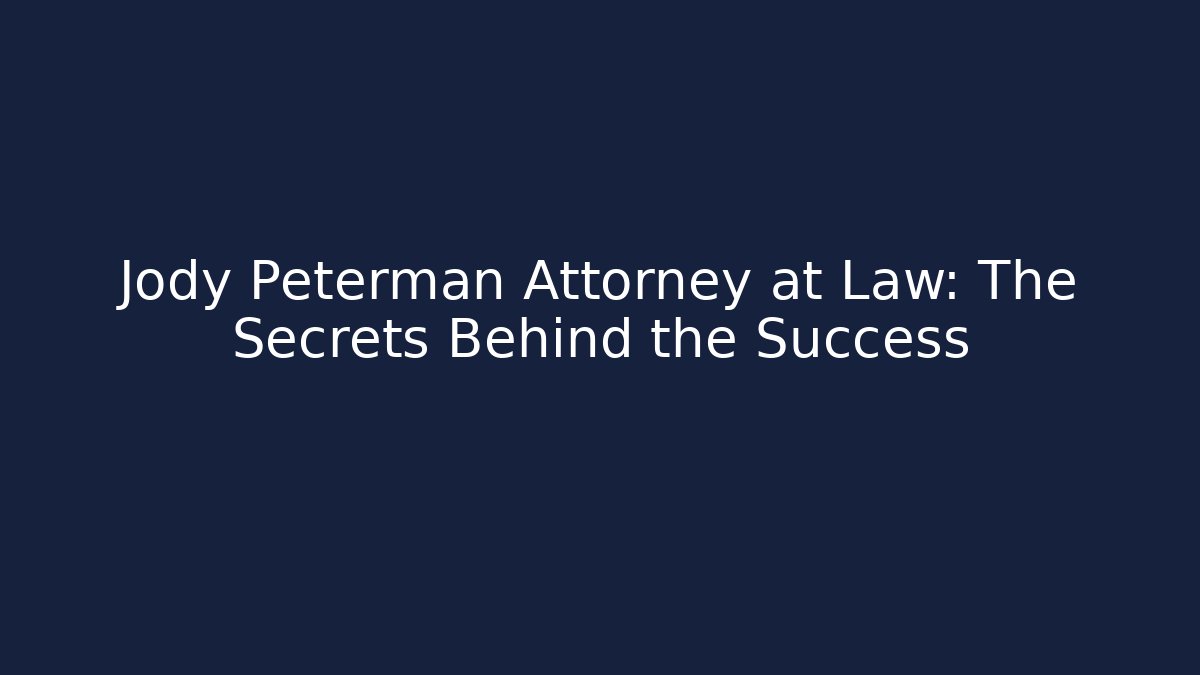 Jody Peterman Attorney at Law: The Secrets Behind the Success