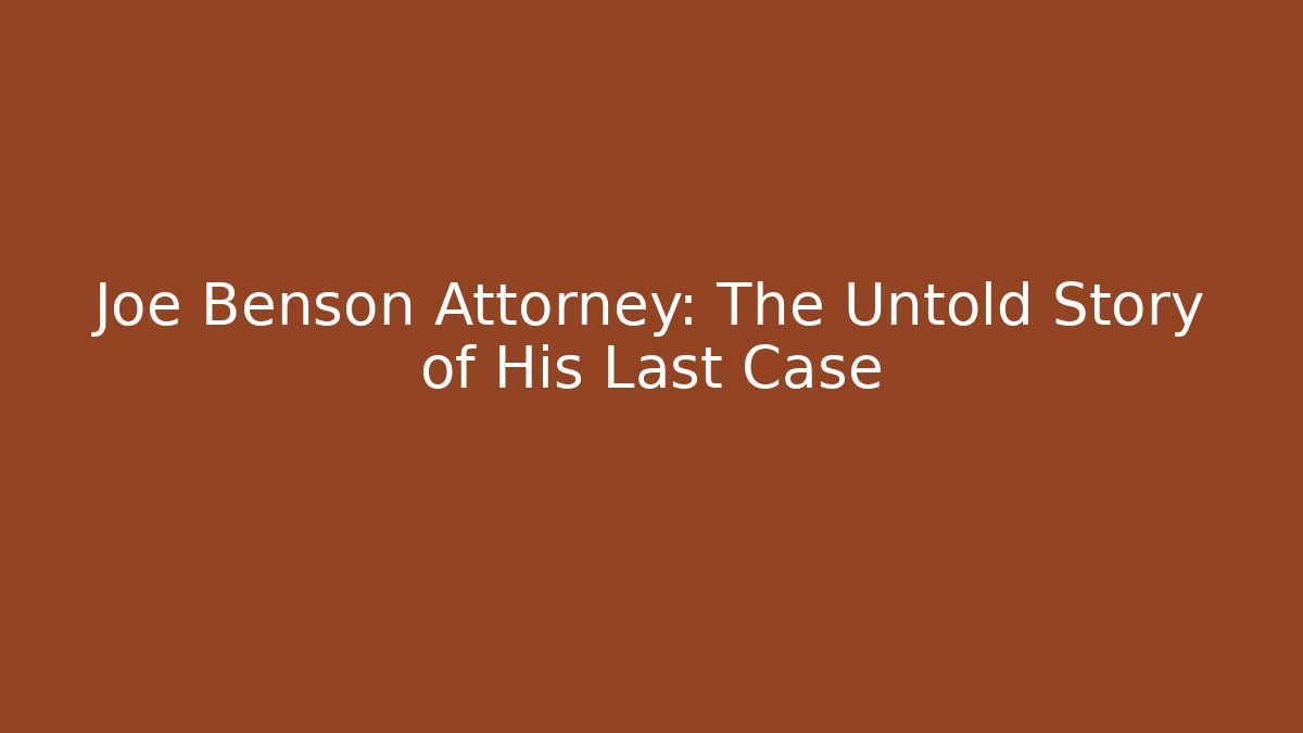 Joe Benson Attorney: The Untold Story of His Last Case
