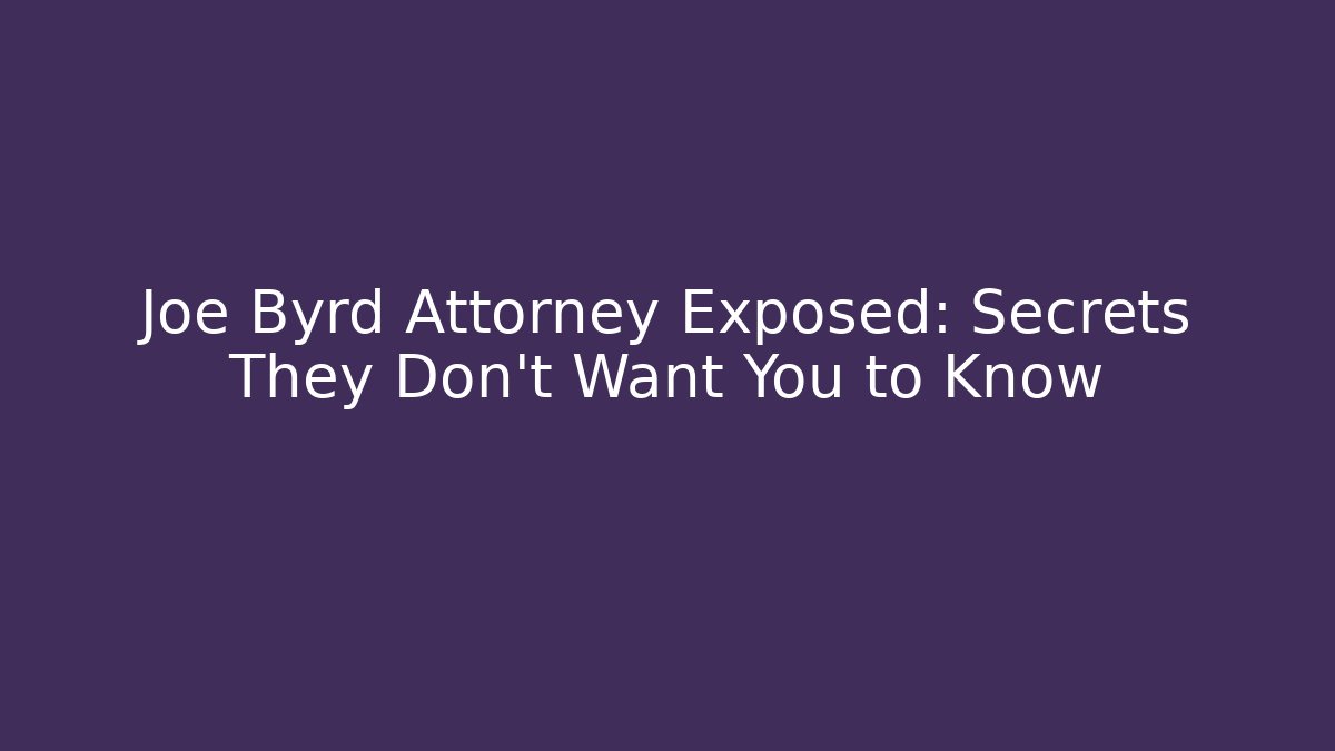Joe Byrd Attorney Exposed: Secrets They Don't Want You to Know