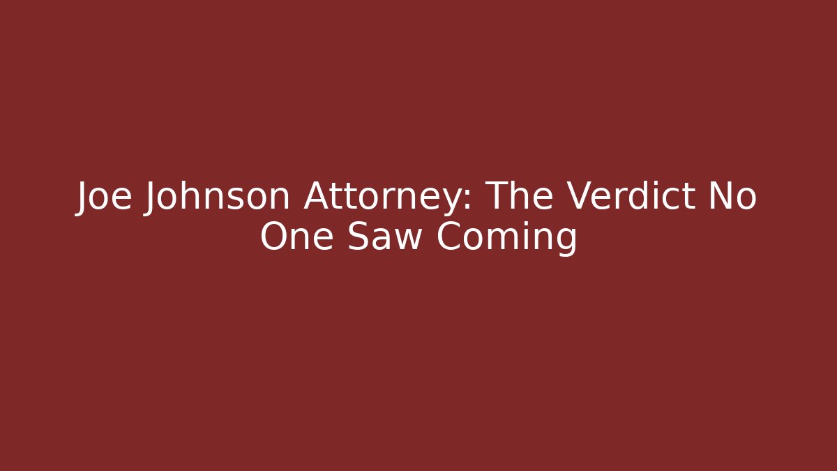 Joe Johnson Attorney: The Verdict No One Saw Coming