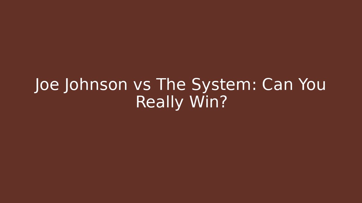 Joe Johnson vs The System: Can You Really Win?