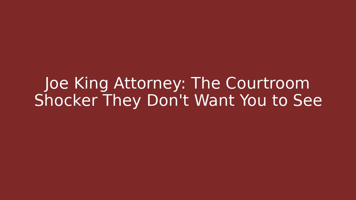 Joe King Attorney: The Courtroom Shocker They Don’t Want You to See