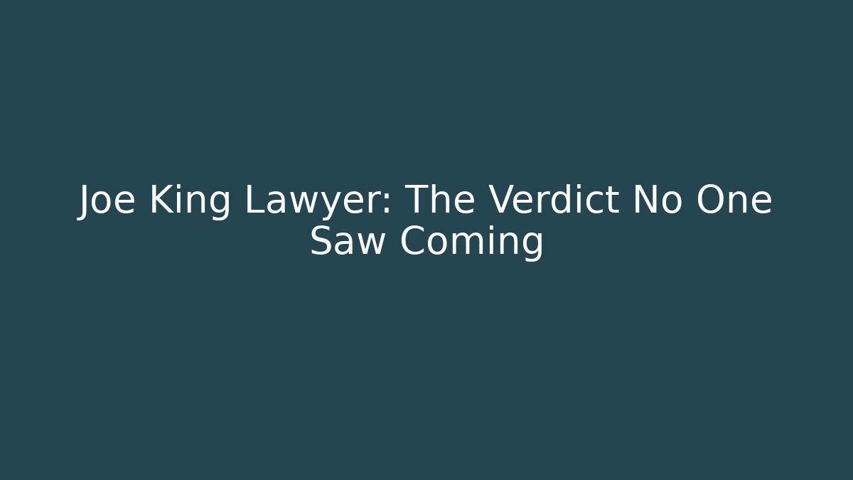 Joe King Lawyer: The Verdict No One Saw Coming