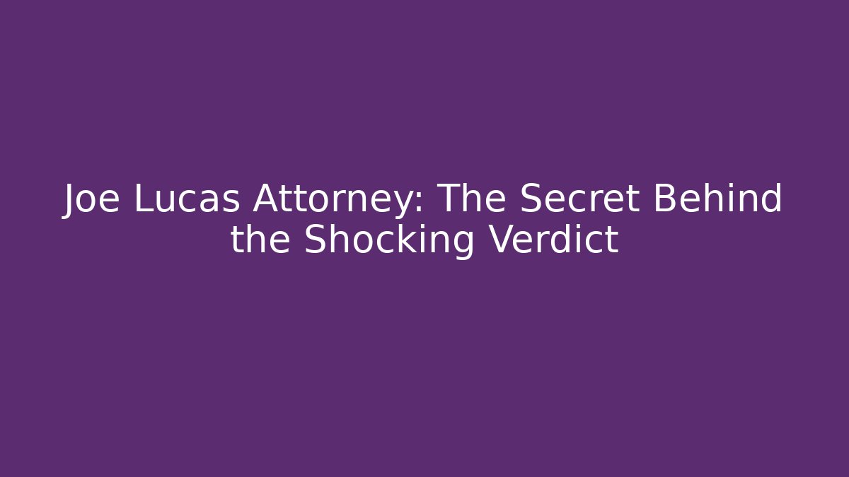 Joe Lucas Attorney: The Secret Behind the Shocking Verdict