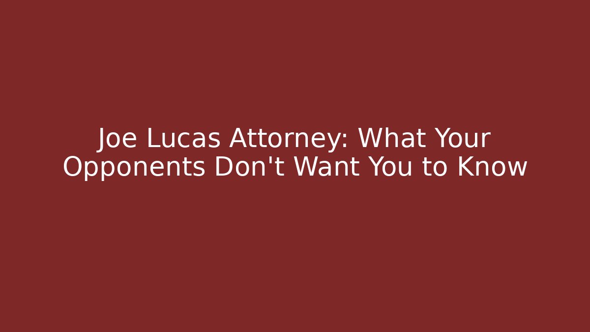 Joe Lucas Attorney: What Your Opponents Don’t Want You to Know - WealthxGroup