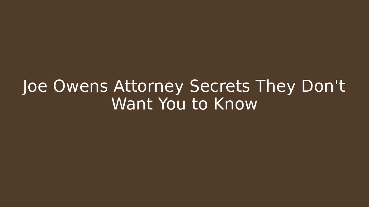 Joe Owens Attorney Secrets They Don't Want You to Know