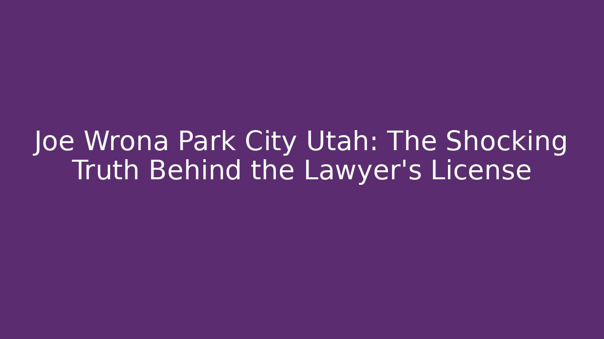 Joe Wrona Park City Utah: The Shocking Truth Behind the Lawyer's License