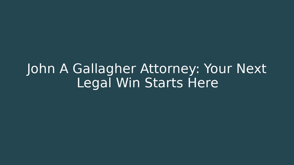 John A Gallagher Attorney: Your Next Legal Win Starts Here