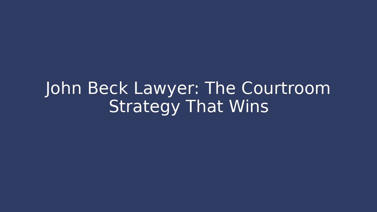John Beck Lawyer: The Courtroom Strategy That Wins