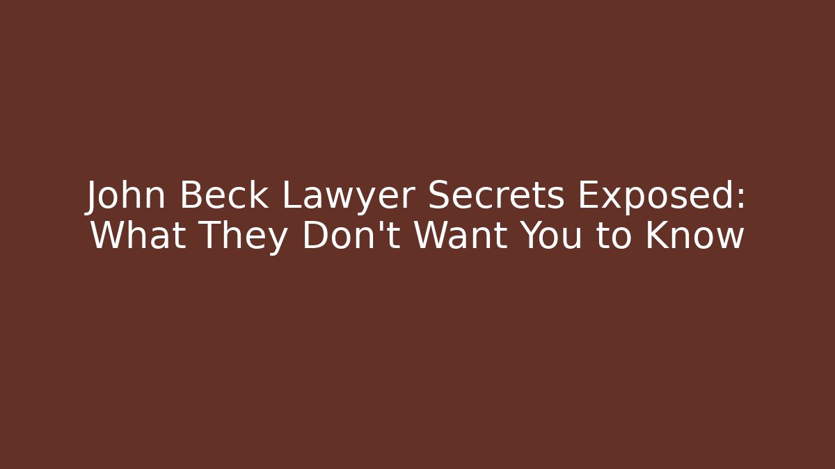 John Beck Lawyer Secrets Exposed: What They Don't Want You to Know