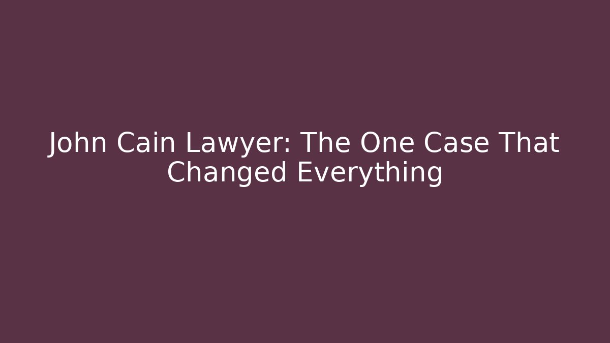 John Cain Lawyer: The One Case That Changed Everything