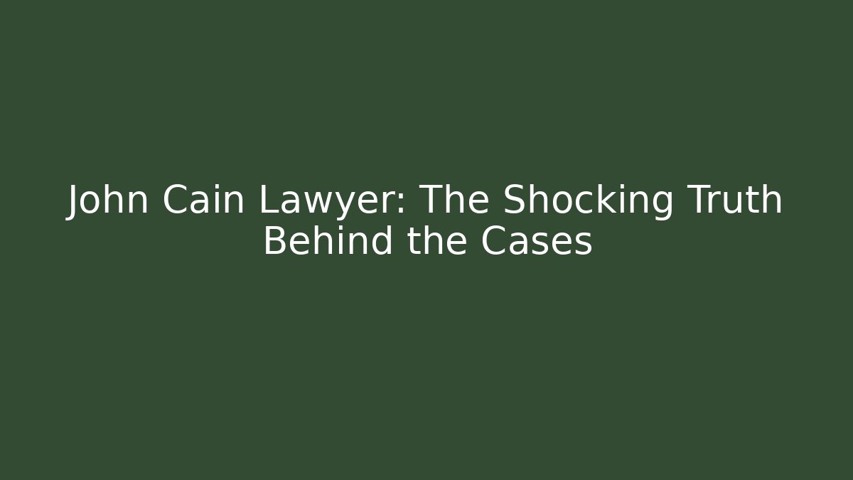 John Cain Lawyer: The Shocking Truth Behind the Cases - WealthxGroup
