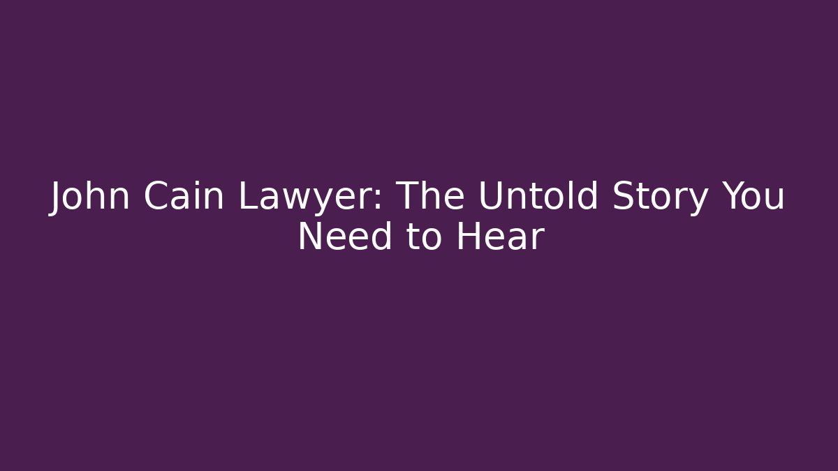 John Cain Lawyer: The Untold Story You Need to Hear