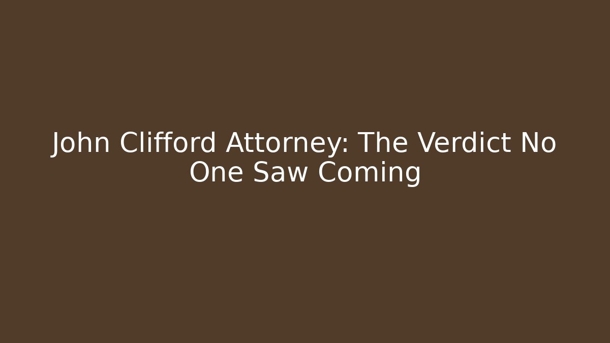 John Clifford Attorney: The Verdict No One Saw Coming