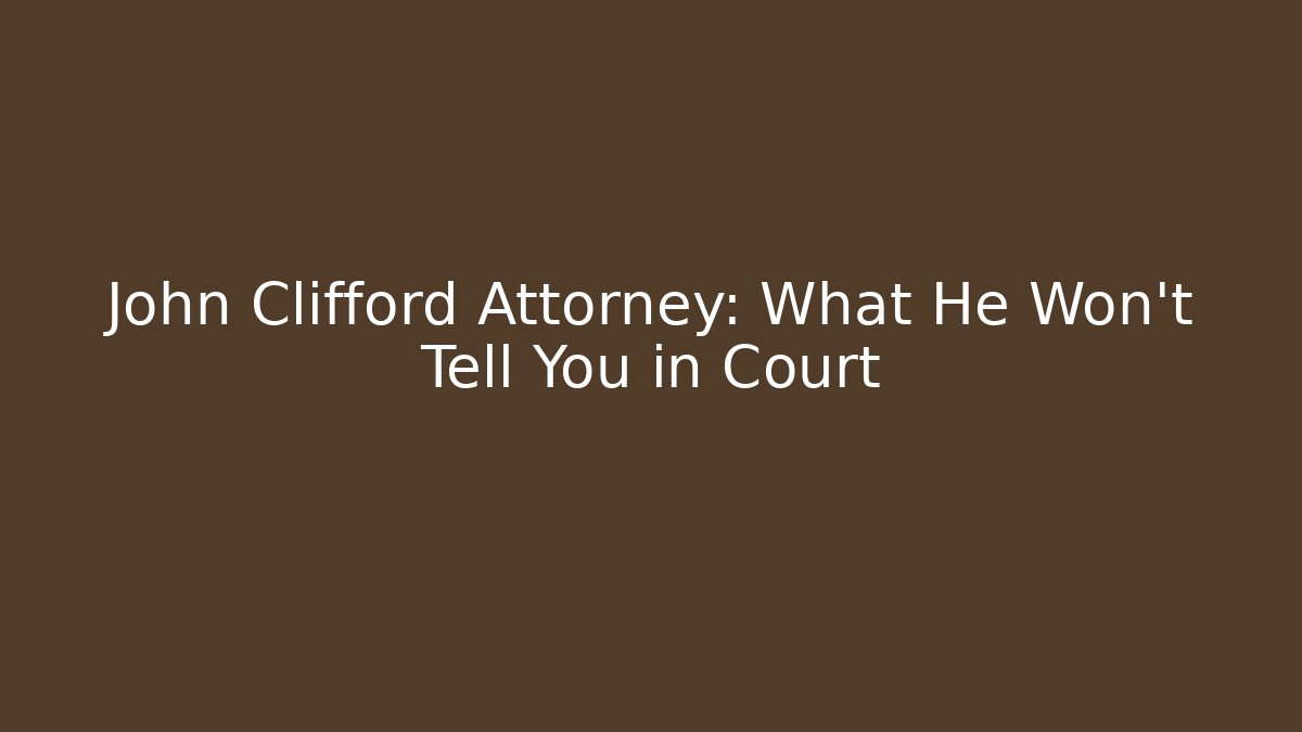 John Clifford Attorney: What He Won't Tell You in Court
