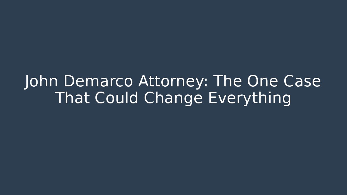 John Demarco Attorney: The One Case That Could Change Everything