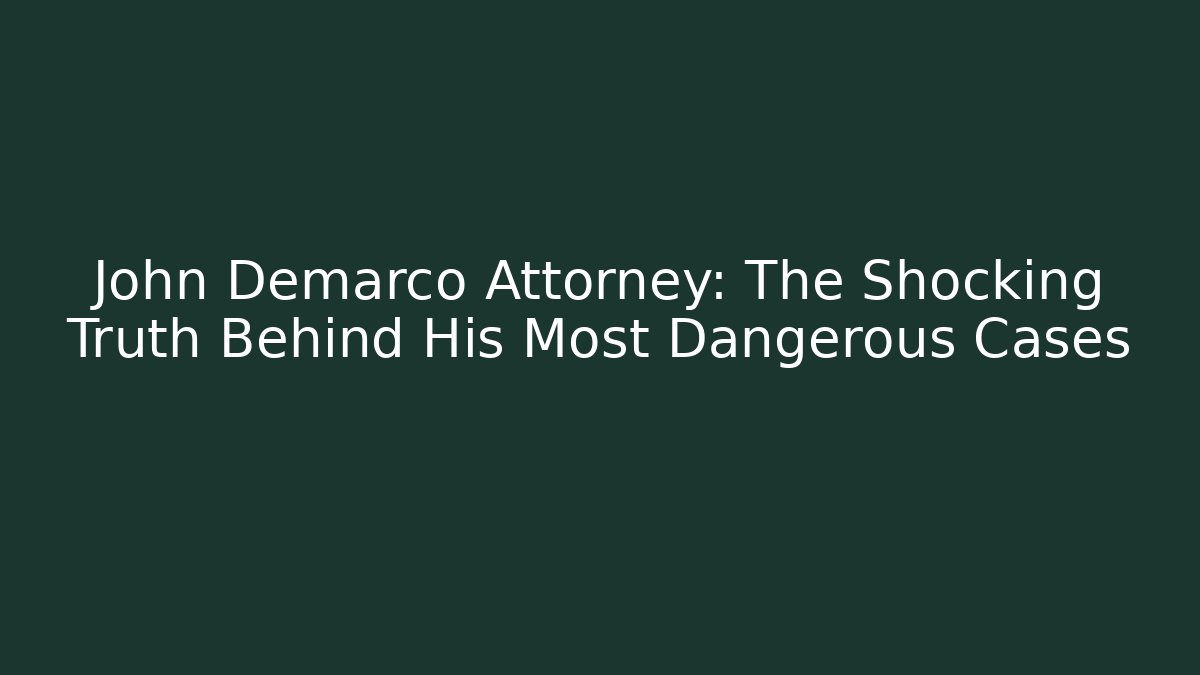 John Demarco Attorney: The Shocking Truth Behind His Most Dangerous Cases