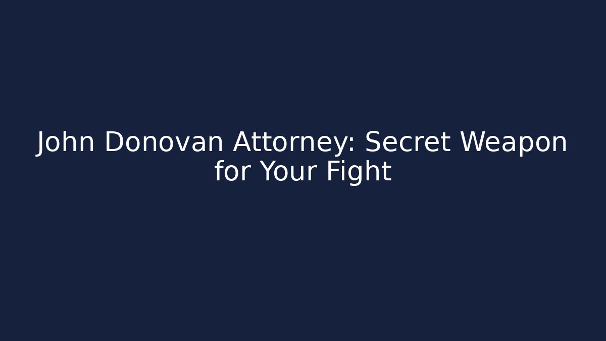 John Donovan Attorney: Secret Weapon for Your Fight