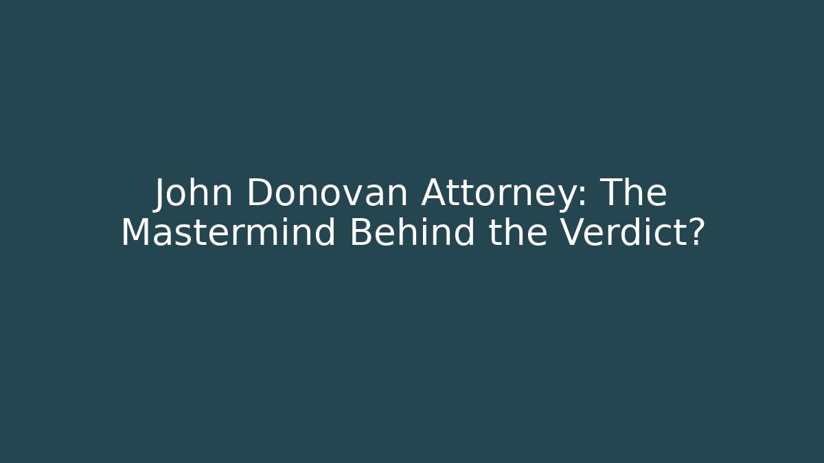 John Donovan Attorney: The Mastermind Behind the Verdict?