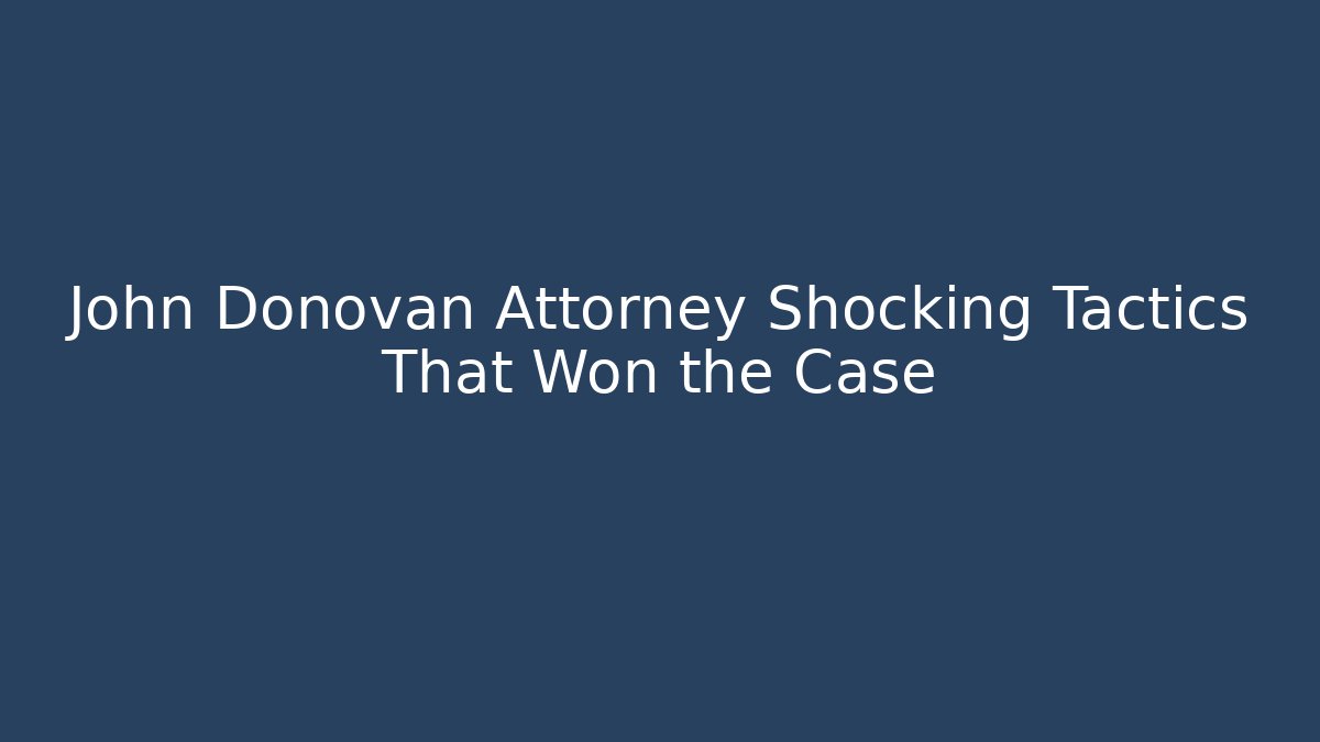 John Donovan Attorney Shocking Tactics That Won the Case