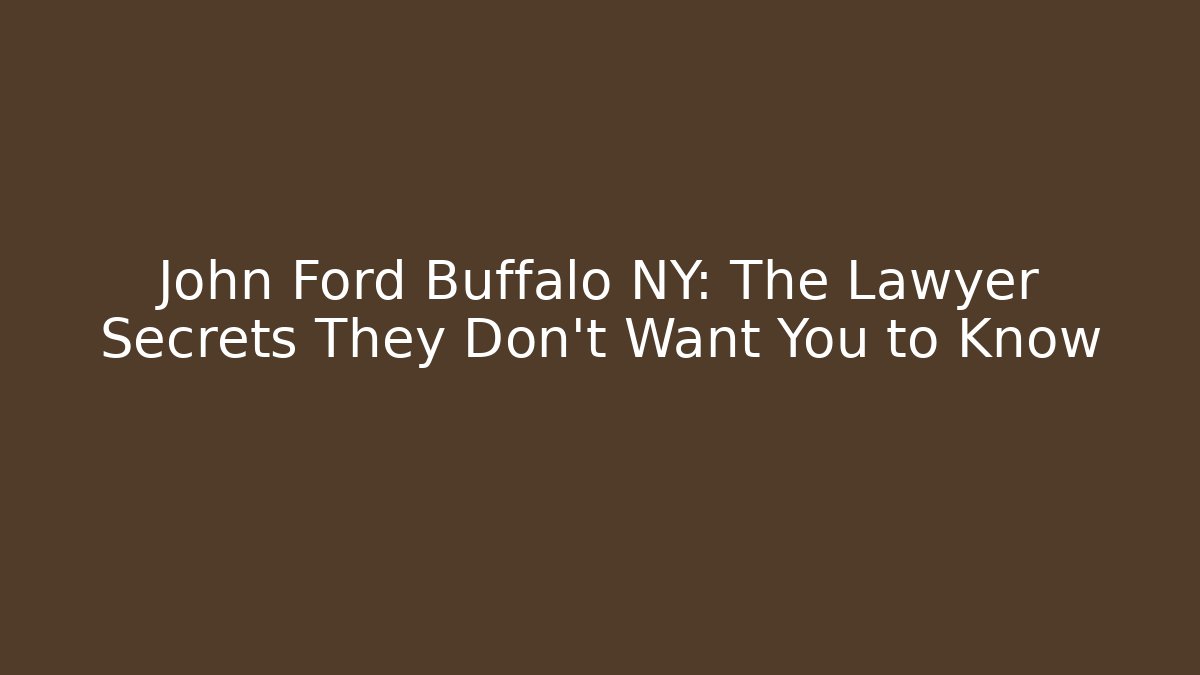 John Ford Buffalo NY: The Lawyer Secrets They Don't Want You to Know