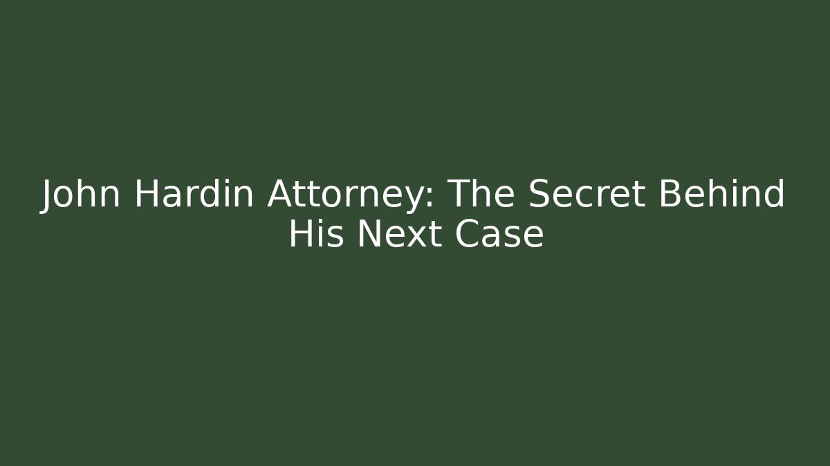 John Hardin Attorney: The Secret Behind His Next Case - WealthxGroup