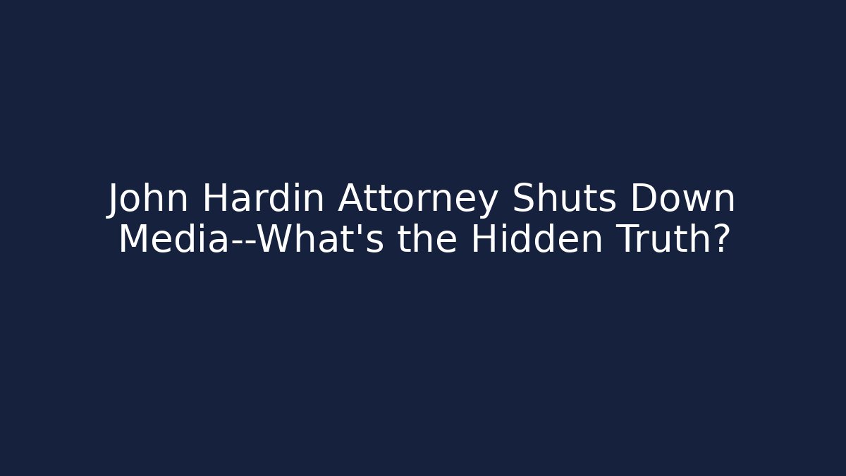 John Hardin Attorney Shuts Down Media—What's the Hidden Truth?