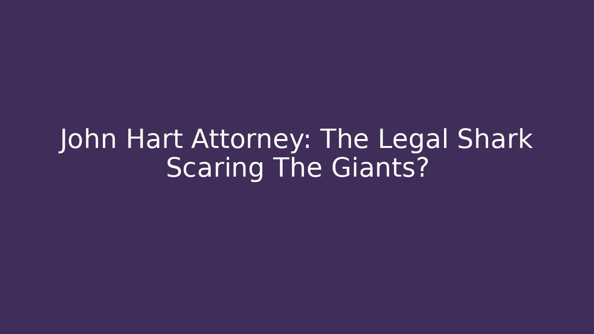 John Hart Attorney: The Legal Shark Scaring The Giants?