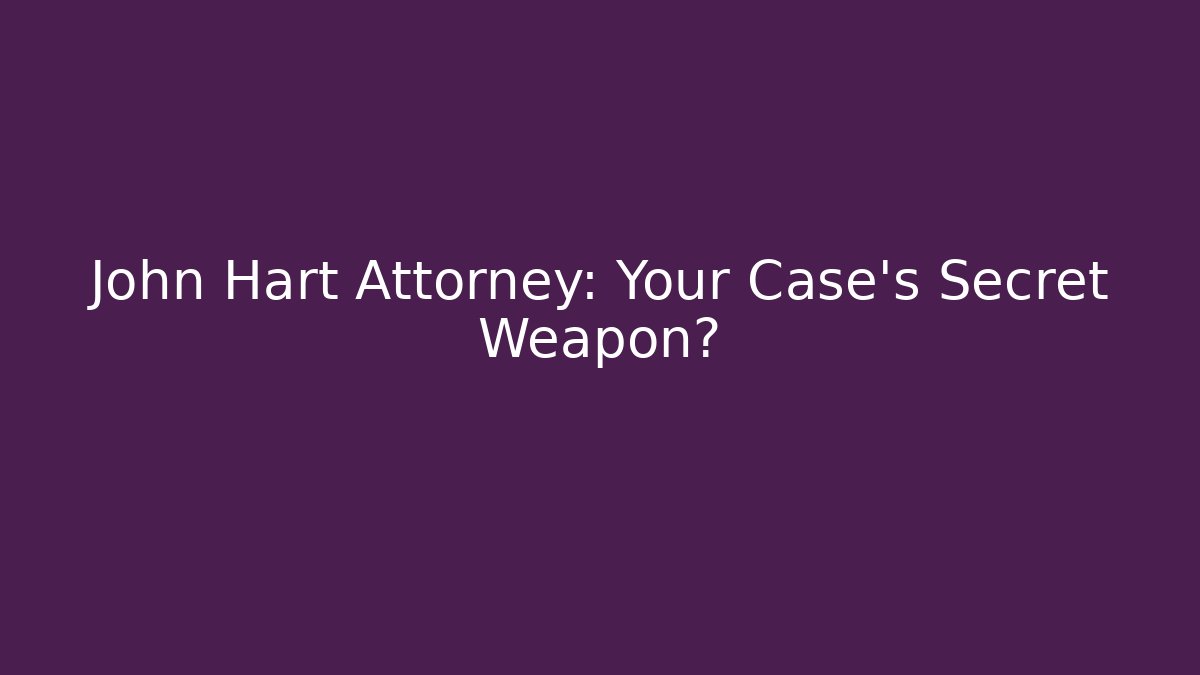 John Hart Attorney: Your Case's Secret Weapon?