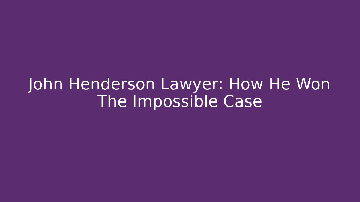 John Henderson Lawyer: How He Won The Impossible Case - WealthxGroup