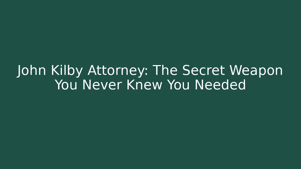 John Kilby Attorney: The Secret Weapon You Never Knew You Needed