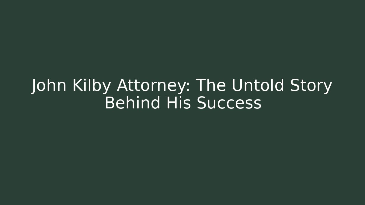 John Kilby Attorney: The Untold Story Behind His Success