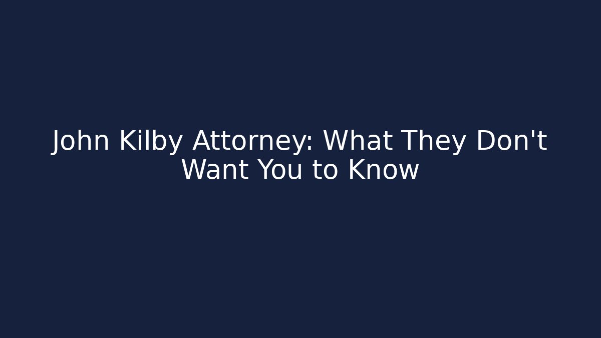John Kilby Attorney: What They Don't Want You to Know