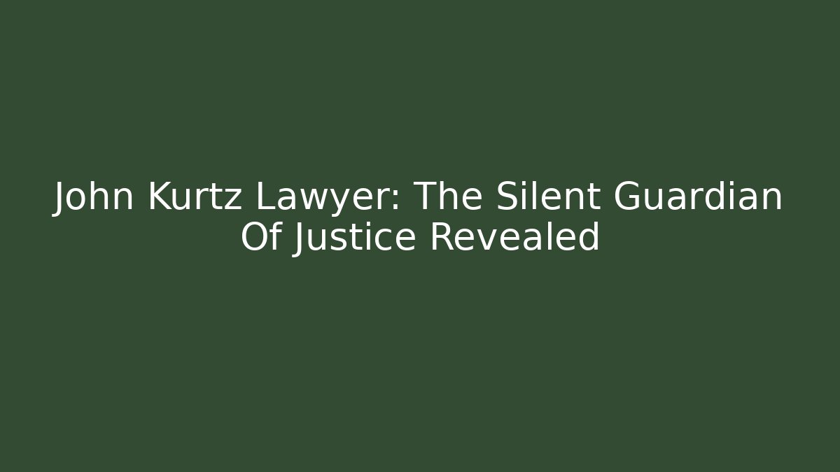 John Kurtz Lawyer: The Silent Guardian Of Justice Revealed