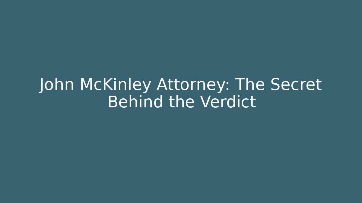 John McKinley Attorney: The Secret Behind the Verdict