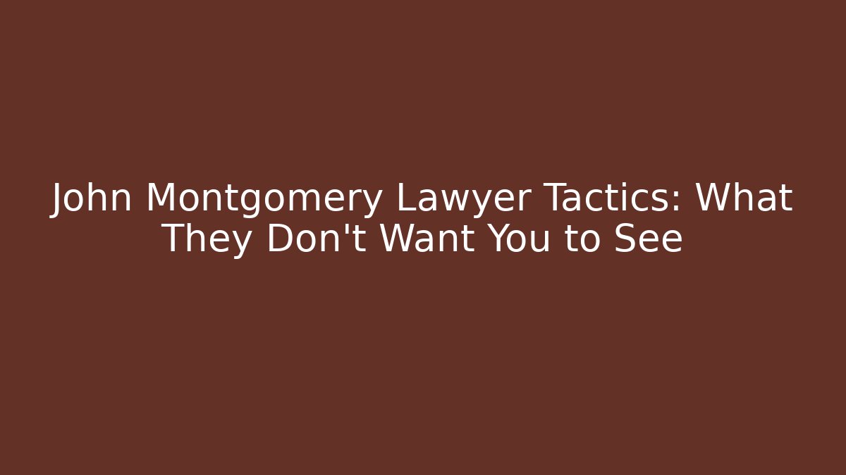 John Montgomery Lawyer Tactics: What They Don't Want You to See