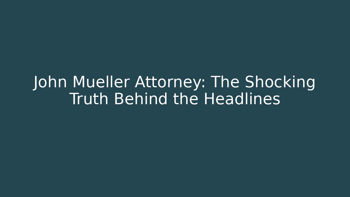 John Mueller Attorney: The Shocking Truth Behind the Headlines - WealthxGroup