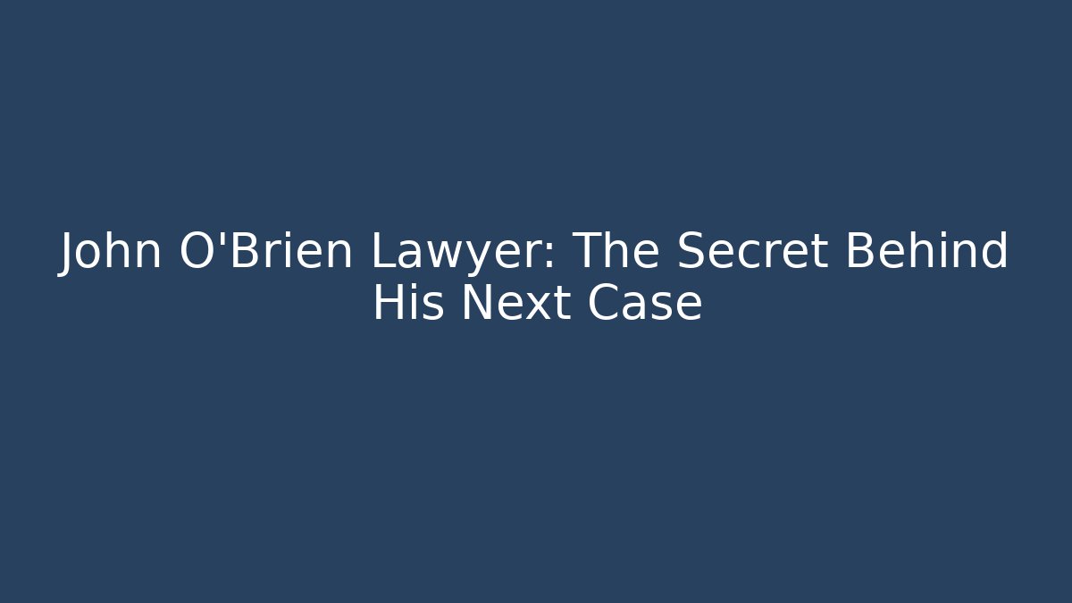 John O'Brien Lawyer: The Secret Behind His Next Case - WealthxGroup